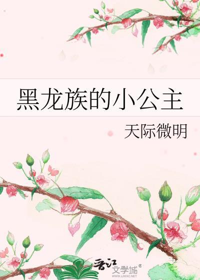 黑龙族的小公主本书作者 天际微明