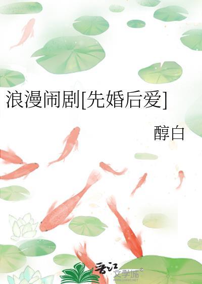 浪漫闹剧先婚后爱 醇白