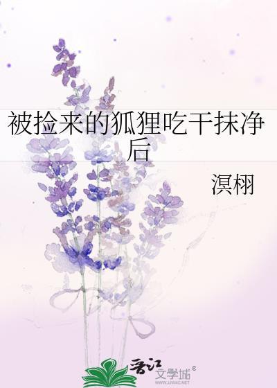 被捡来的狐狸吃干抹净后怎么处理