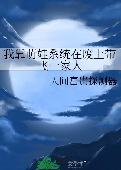 我靠萌娃系统在废土带飞一家人 百度