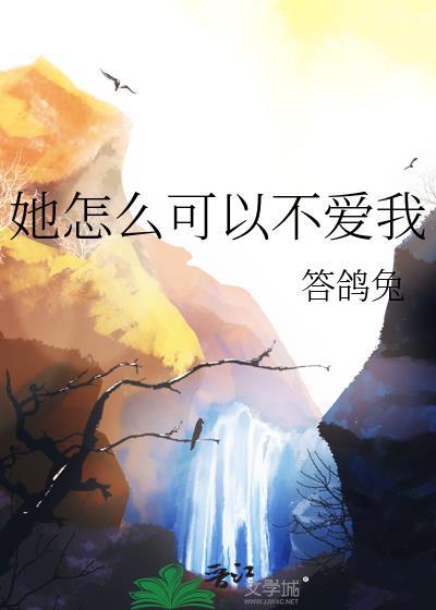 她怎么可以不爱我笔趣阁
