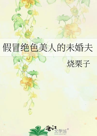 假冒绝色美人的未婚夫by烧栗子