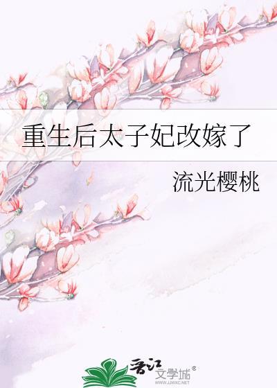 重生后太子妃改嫁了作者流光樱桃