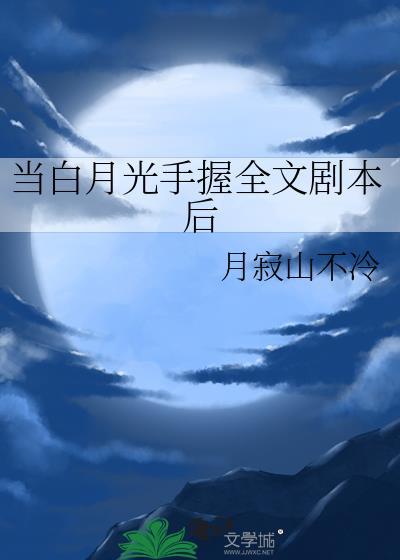 当白月光手握全文剧本后百度
