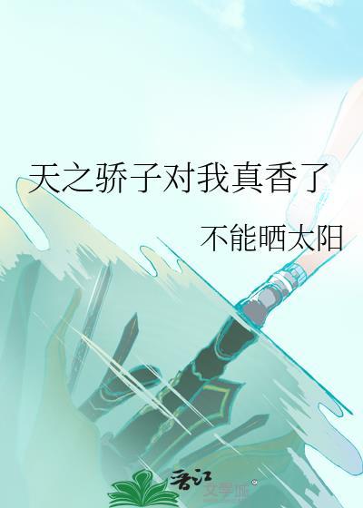 天之骄子都想对我强取豪夺最新章节列表