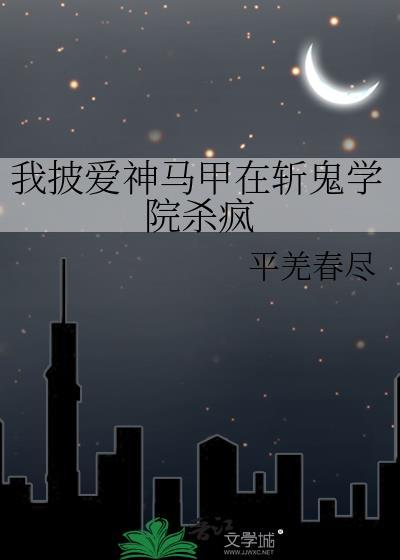 我披爱神马甲在斩鬼学院杀疯提取码