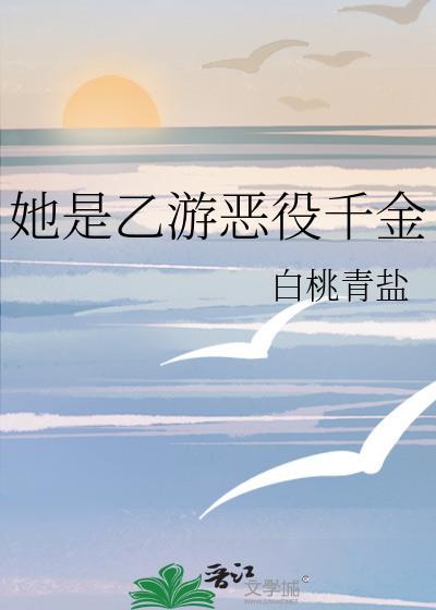 她是乙游恶役千金by白桃青盐免费阅读