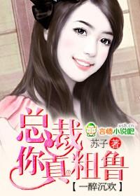 总裁你真粗鲁全文阅读免费无弹窗