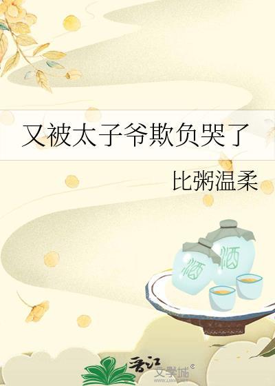 又被太子爷欺负哭了笔趣阁