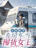 全球极寒在房车当囤货女王全文阅读