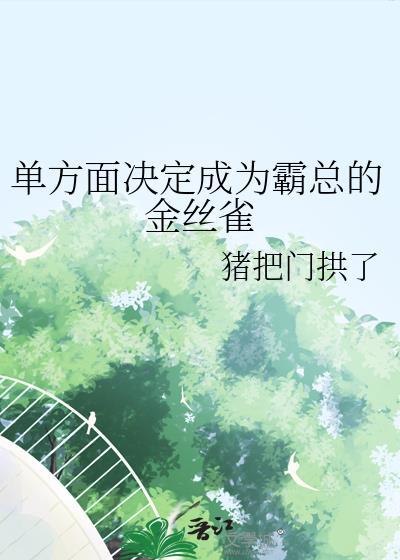 单方面决定成为霸总的金丝雀 猪把门拱了