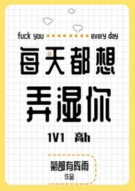 每天都想弄湿你全文免费阅读