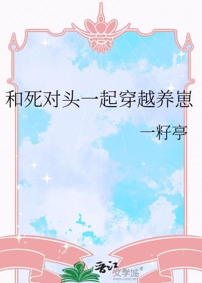 和死对头一起穿越养崽笔趣阁最
