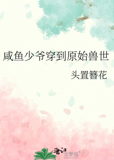 咸鱼少爷穿到原始兽世免费阅读