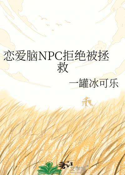 恋爱脑NPC拒绝被拯救作者一罐冰可乐