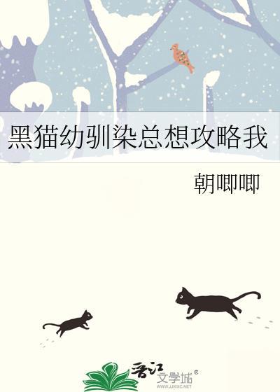 黑猫幼驯染总想攻略我txt朝唧唧