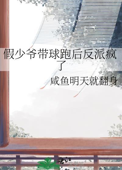 假少爷带球跑后反派疯了百度