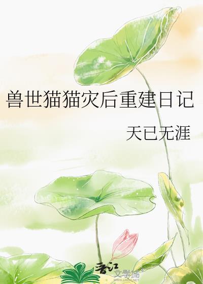 兽世猫猫灾后重建日记 笔趣阁