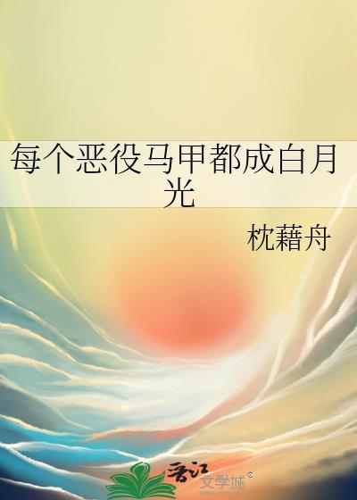 每个恶役马甲都成白月光txt