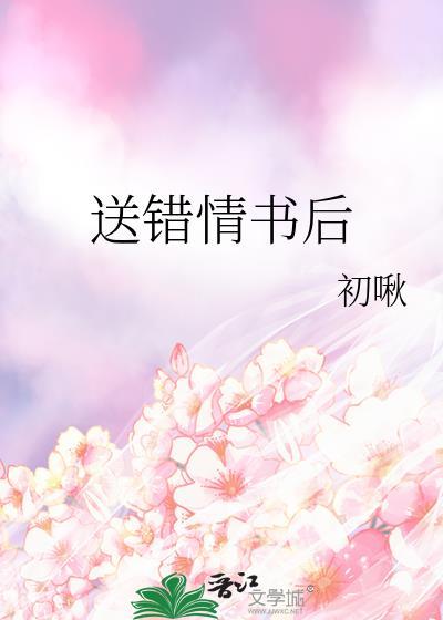 送错情书后二少宠我入怀短剧
