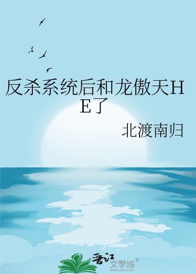 反杀系统后和龙傲天HE了作者北渡南归