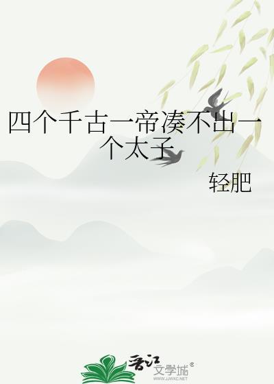 四个千古一帝凑不出一个太子 作者轻肥