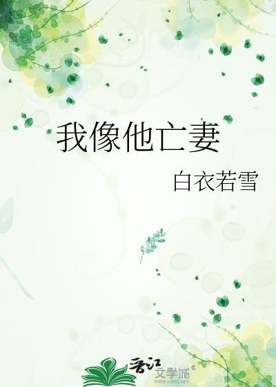 我像他的亡妻白衣若雪