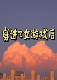 穿进乙女游戏后(NP)作者匪阳不熙全文阅读_