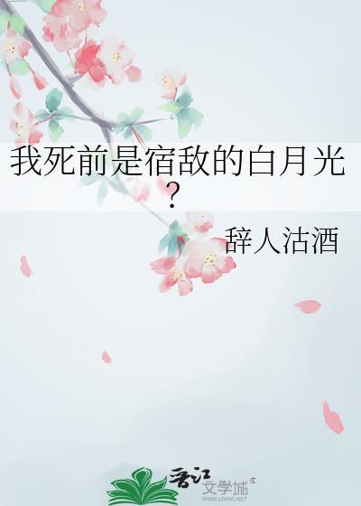 我死前是宿敌的白月光?辞人沽酒免费