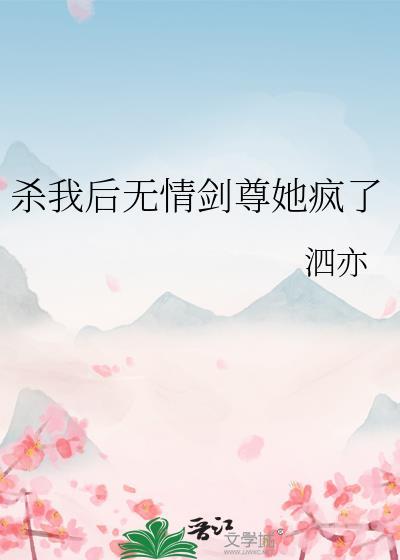 杀我后无情剑尊她疯了txt