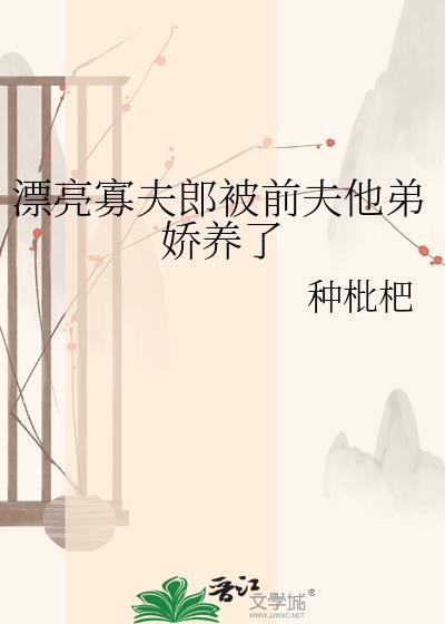 漂亮寡夫郎被前夫他弟娇养了另一个名字