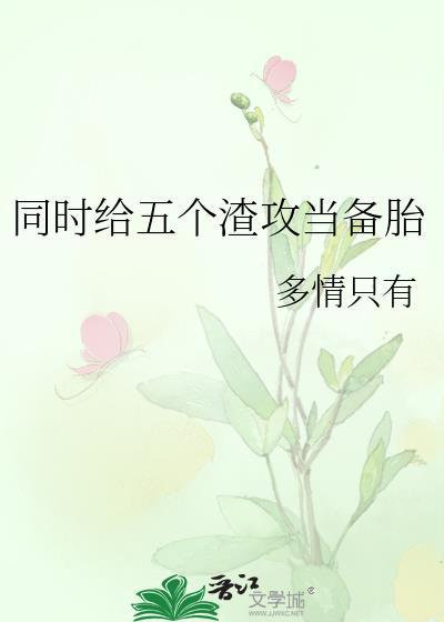 同时给五个渣攻当备胎免费