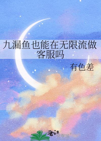 九漏鱼也能在无限流做客服吗by