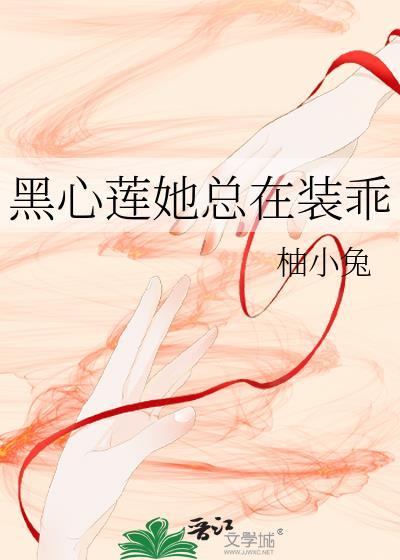 黑心莲她总在装乖TXT