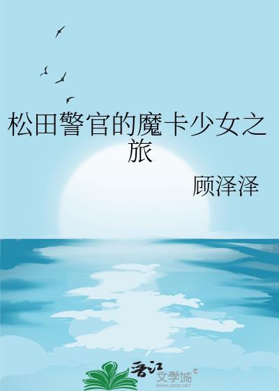 松田警官的魔卡少女之旅番外
