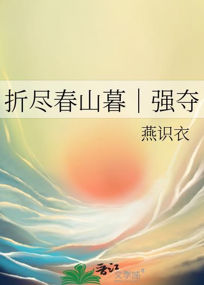 折尽春山暮|强夺 燕识衣
