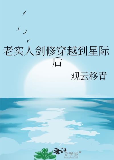 老实人剑修穿越星际后 观云移青