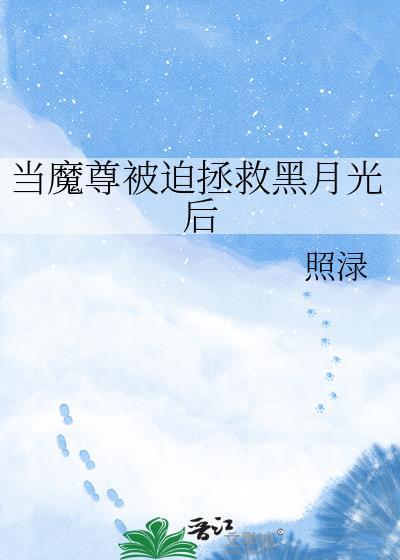 当魔尊被迫拯救黑月光后TXT