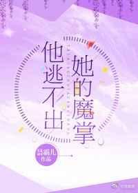 他逃不出她的魔掌完整版txt