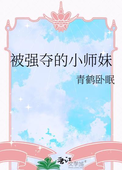 被强夺的小师妹免费阅读全文