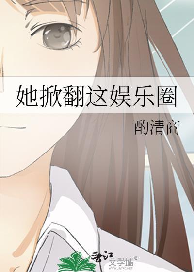 她掀翻这娱乐圈 酌清商