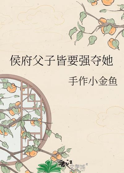 侯府父子皆要强夺她百度txt