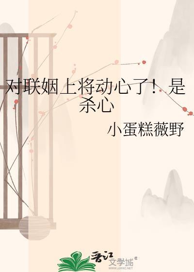 对联姻上将动心了!是杀心的意思吗