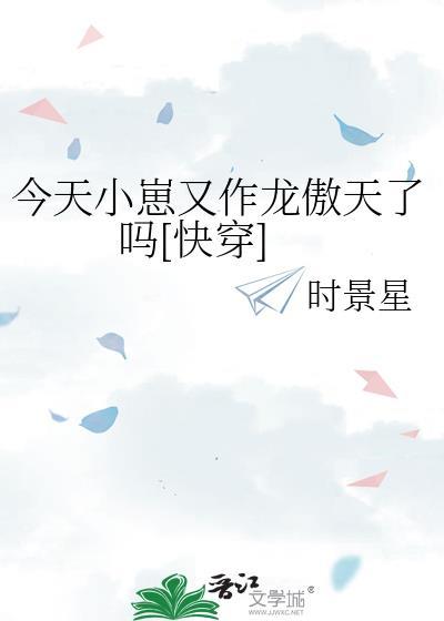 今天小崽又作龙傲天了吗快穿