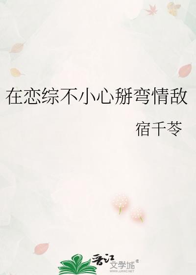 在恋综不小心掰弯情敌by宿千苓