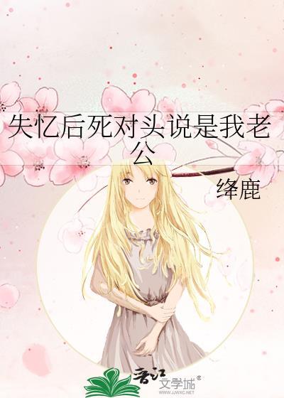 死对头失忆后说他是我老
