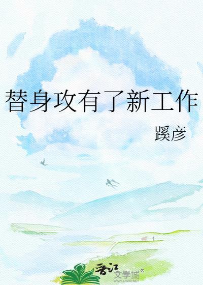 替身攻有了新工作txt百度