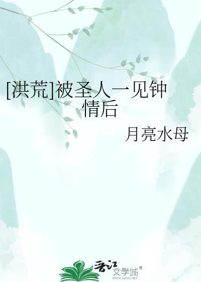 洪荒被圣人一见钟情后免费阅读