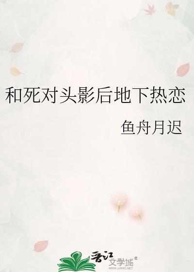 和死对头影后地下热恋最新章节更新