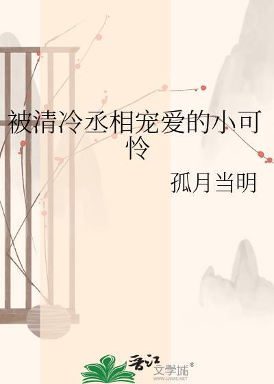 被清冷丞相宠爱的小可怜全文免费阅读
